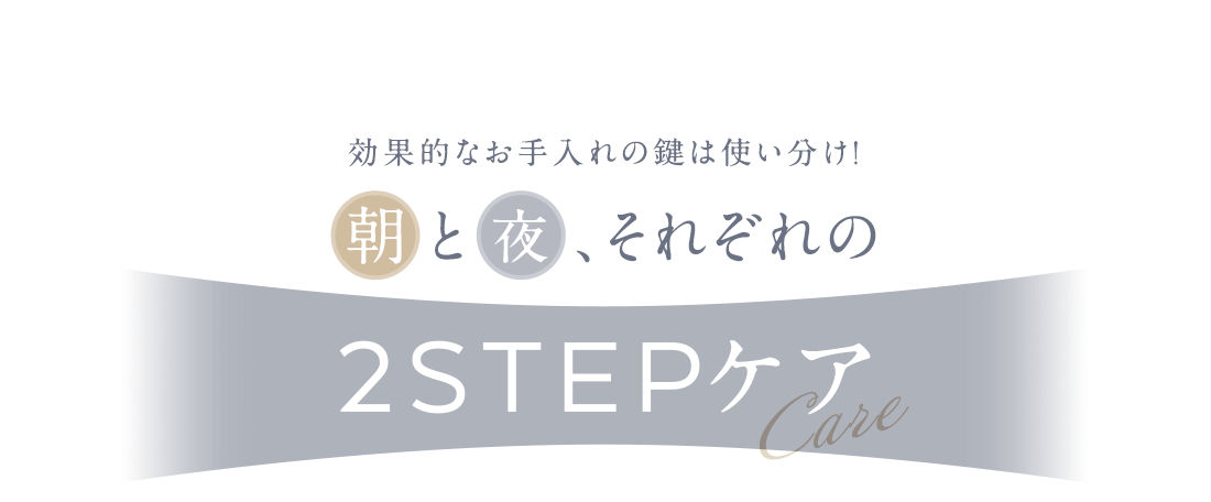 朝と夜、それぞれの2stepケア