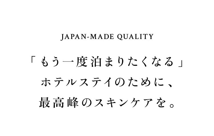JAPAN-MADE QUALITY 「もう一度泊まりたくなる」 ホテルステイのために、最高峰のスキンケアを。